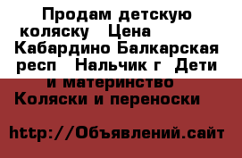 Продам детскую коляску › Цена ­ 2 500 - Кабардино-Балкарская респ., Нальчик г. Дети и материнство » Коляски и переноски   